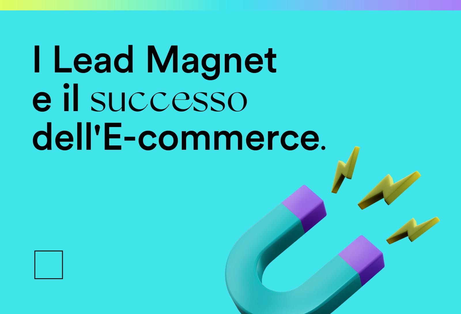 Oltre l’immediato: come i Lead Magnet sostengono il successo a lungo termine nell’e-Commerce