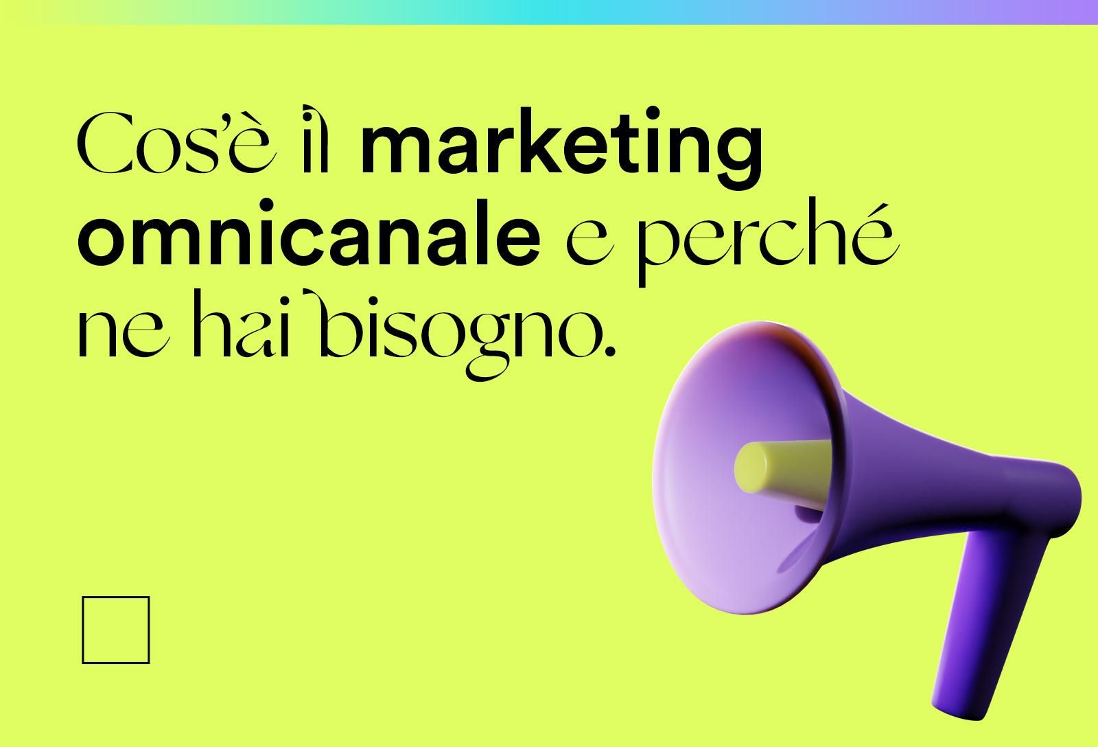 Cos’è il marketing omnicanale e perché ne hai bisogno