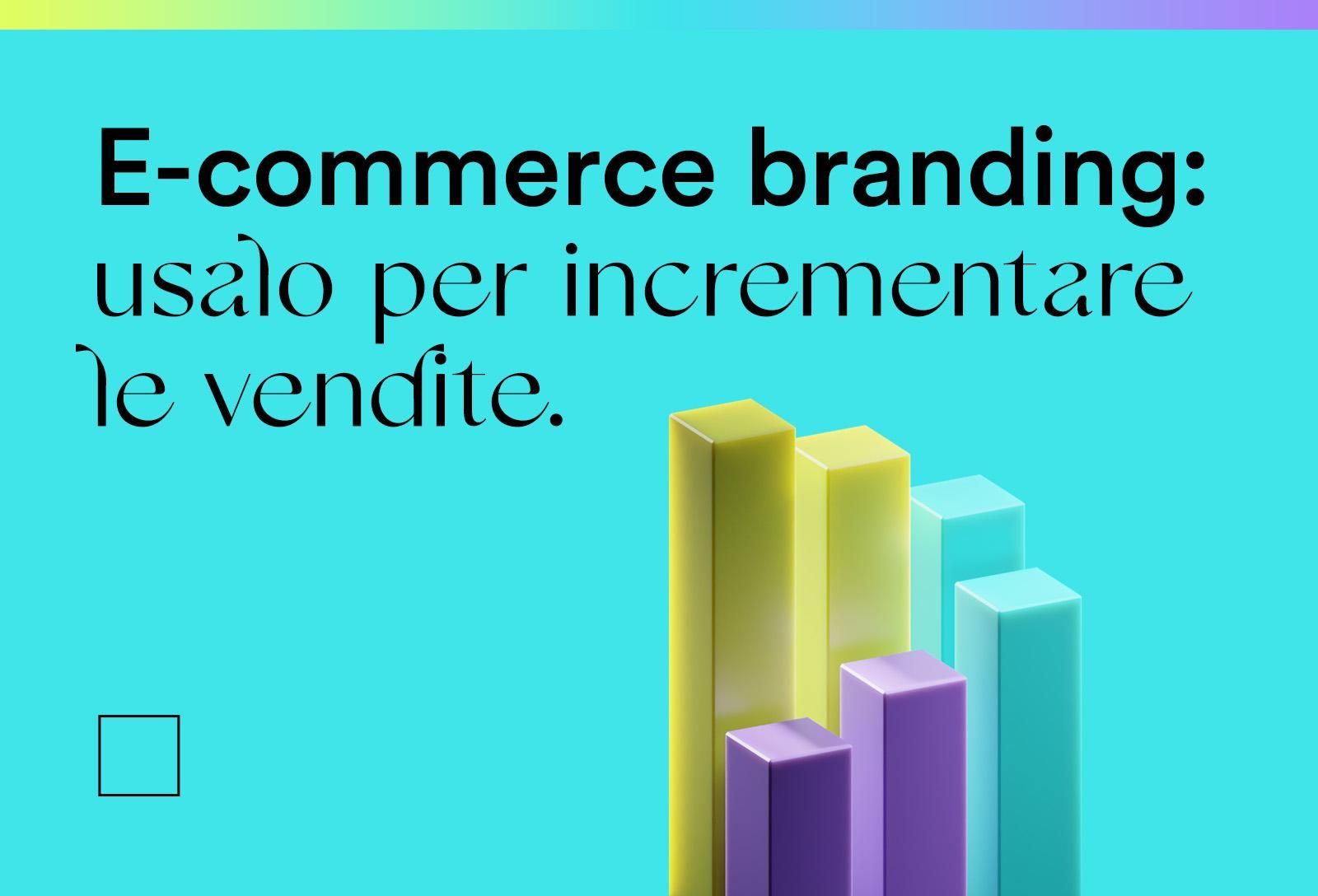 E-commerce branding: come rafforzare il tuo brand e incrementare le vendite