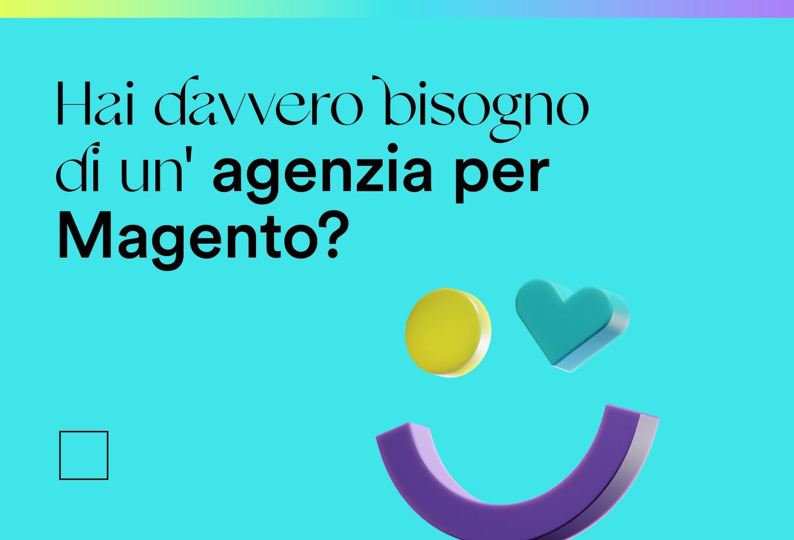 Agenzia specializzata in Magento: è davvero ciò di cui hai bisogno?